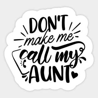 Don't Make Me Call My Aunt Sticker